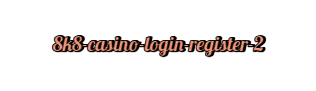  8k8 casino login register