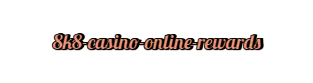  8k8 casino online rewards